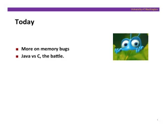 Today    More  on  memory  bugs    Java  vs  C,  the  ba:le.