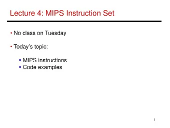 Lecture 4: MIPS Instruction Set   No class on Tuesday   Todays topic:  MIPS