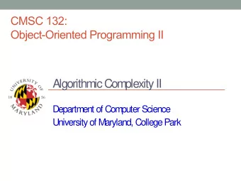 Algorithmic Complexity II  Department of Computer Science  University of Maryland, College Park