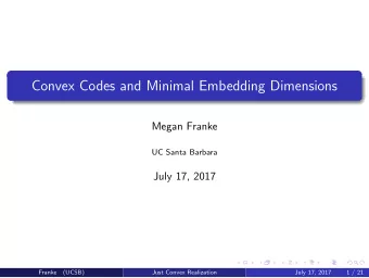 Convex Codes and Minimal Embedding Dimensions  Megan Franke  UC Santa Barbara  July 17, 2017