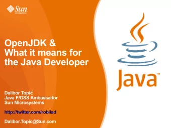 OpenJDK &amp;  What it means for  the Java Developer Dalibor Topi   Java F/OSS Ambassador  Sun