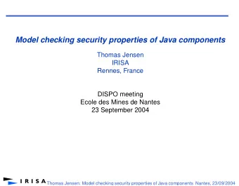 Model checking security properties of Java components  Thomas Jensen  IRISA  Rennes, France  DISPO