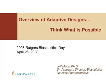 Overview of Adaptive Designs  Think What is Possible  2008 Rutgers Biostatistics Day  April 25,