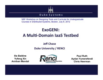 ExoGENI:    A  Mul--Domain  IaaS  Testbed    Jeff  Chase    Duke