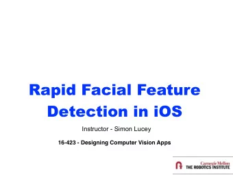 Rapid Facial Feature Detection in iOS  Instructor - Simon Lucey  16-423 - Designing Computer Vision