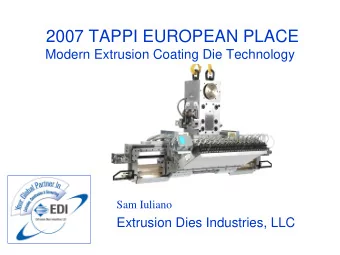 2007 TAPPI EUROPEAN PLACE  Modern Extrusion Coating Die Technology  Sam Iuliano  Extrusion Dies