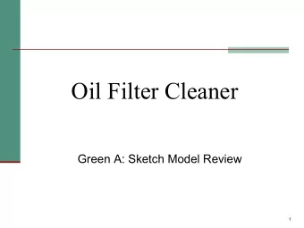 Oil Filter Cleaner  Green A: Sketch Model Review  1  Concept: Oil Filter Cleaner n Clean oil off