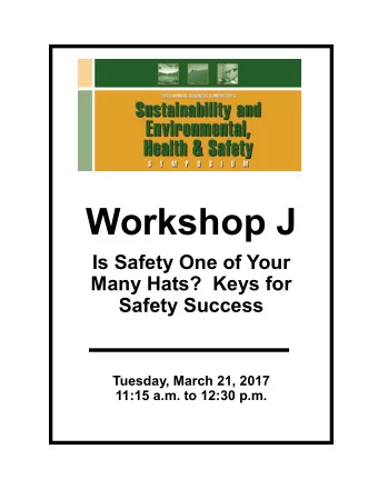 Workshop J  Is Safety One of Your  Many Hats?  Keys for  Safety Success  Tuesday, March 21, 2017