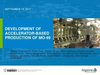 DEVELOPMENT OF  ACCELERATOR-BASED  PRODUCTION OF MO-99  Sergey Chemerisov, Peter Tkac, Mandy