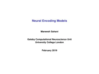 Neural Encoding Models  Maneesh Sahani  Gatsby Computational Neuroscience Unit  University College