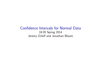Confidence Intervals for Normal Data 18.05 Spring 2014 Jeremy Orloff and Jonathan Bloom Agenda