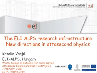 New directions in attosecond physics  Katalin Varj  ELI-ALPS, Hungary  Winter College on Extreme