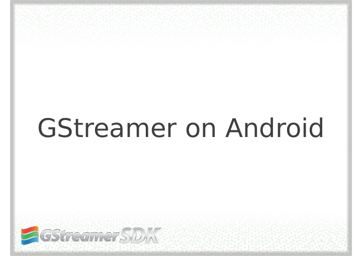 gstreamer on android who are we a short introduction to