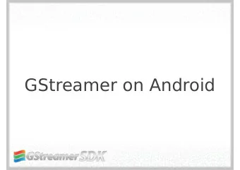 GStreamer on Android  Who are we?  A short Introduction to GStreamer   Pipeline based multimedia