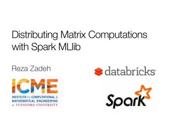 Distributing Matrix Computations with Spark MLlib Reza Zadeh A General Platform Standard libraries