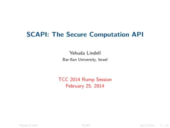 SCAPI: The Secure Computation API  Yehuda Lindell  Bar-Ilan University, Israel  TCC 2014 Rump