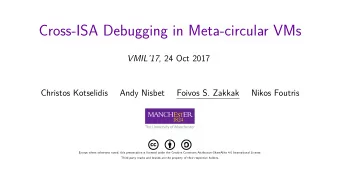 Cross-ISA Debugging in Meta-circular VMs VMIL17 , 24 Oct 2017  Christos Kotselidis  Andy Nisbet