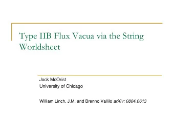 Type IIB Flux Vacua via the String  Worldsheet  Jock McOrist  University of Chicago William Linch,
