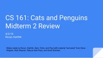 CS 161: Cats and Penguins  Midterm 2 Review  4/3/18  Kevyn, Karthik  Slides made by Kevyn, Karthik,