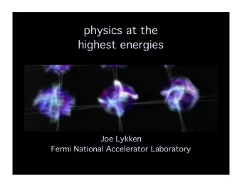 physics at the  highest energies  Joe Lykken  Fermi National Accelerator Laboratory  slides  + more