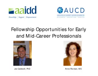 Fellowship Opportunities for Early  and Mid-Career Professionals  Joe Caldwell, PhD  Anne Riordan,