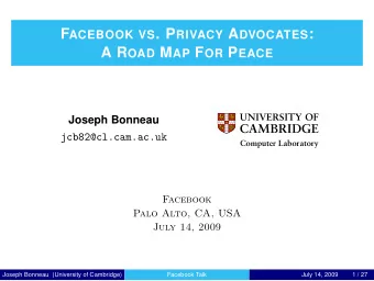 F ACEBOOK VS . P RIVACY A DVOCATES : A R OAD M AP F OR P EACE  Joseph Bonneau  jcb82@cl.cam.ac.uk