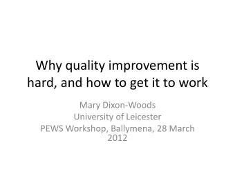 Why quality improvement is  hard, and how to get it to work  Mary Dixon-Woods  University of