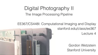 Digital Photography II  The Image Processing Pipeline  EE367/CS448I: Computational Imaging and