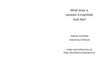 What does a  random 3-manifold  look like?  Nathan Dunfield  University of Illinois  slides and