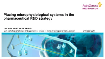 Placing microphysiological systems in the  pharmaceutical R&amp;D strategy  Dr Lorna Ewart FRSB