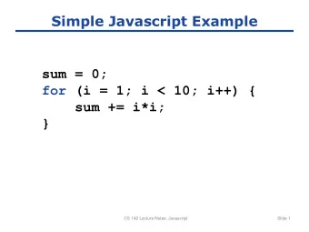 Simple Javascript Example  sum = 0;  for (i = 1; i &lt; 10; i++) {  sum += i*i;  }  CS 142 Lecture