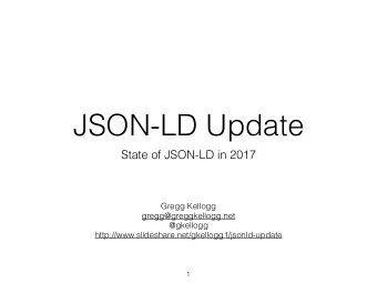JSON-LD Update  State of JSON-LD in 2017 Gregg Kellogg  gregg@greggkellogg.net   @gkellogg