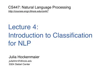 Lecture 4:  Introduction to Classification  for NLP  Julia Hockenmaier  juliahmr@illinois.edu  3324