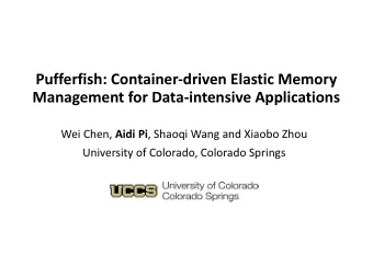 Pufferfish: Container-driven Elastic Memory  Management for Data-intensive Applications Wei Chen,