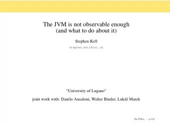 The JVM is not observable enough  (and what to do about it)  Stephen Kell  stephen.kell@usi.ch