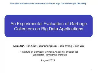 An Experimental Evaluation of Garbage Collectors on Big Data Applications Lijie Xu 1 , Tian Guo 2 ,
