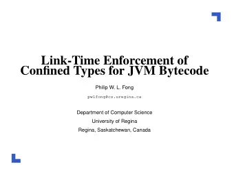 Link-Time Enforcement of  Confined Types for JVM Bytecode  Philip W. L. Fong  pwlfong@cs.uregina.ca