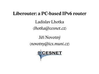 Liberouter: a PC-based IPv6 router  Ladislav Lhotka  lhotka@cesnet.cz   Ji Novotn