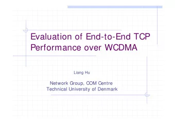Evaluation of End-to-End TCP  Performance over WCDMA  Liang Hu  Network Group, COM Centre