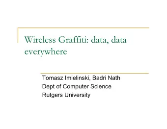Wireless Graffiti: data, data  everywhere  Tomasz Imielinski, Badri Nath  Dept of Computer Science