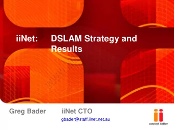 u  a  .  t  e  iiNet:  DSLAM Strategy and  n  .  Results  t  e  n  i  i  .  w  w  w  Greg Bader
