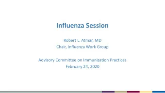 Influenza Session  Robert L. Atmar, MD  Chair, Influenza Work Group  Advisory Committee on