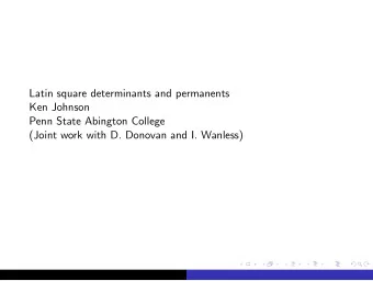Latin square determinants and permanents  Ken Johnson  Penn State Abington College  (Joint work