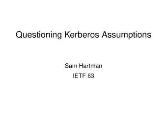 Questioning Kerberos Assumptions  Sam Hartman  IETF 63  Questioning Kerberos Assumptions