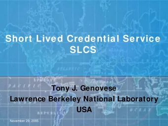 Short Lived Credential Service  SLCS  Tony J. Genovese  Lawrence Berkeley National Laboratory  USA