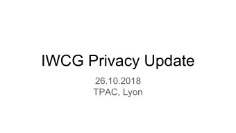 IWCG Privacy Update  26.10.2018  TPAC, Lyon  Agenda 15m - High-level overview of documented threat