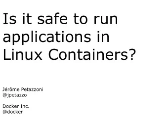 Is it safe to run  applications in  Linux Containers?  Jrme Petazzoni  @jpetazzo  Docker Inc.