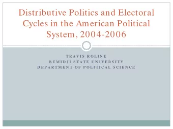Distributive Politics and Electoral  Cycles in the American Political  System, 2004-2006  T R A V I