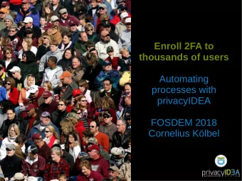 Enroll 2FA to  thousands of users  Automating  processes with  privacyIDEA  FOSDEM 2018  Cornelius