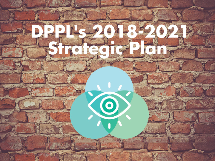 dppl s 2018 2021 strategic plan why do we have a